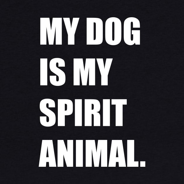 My Dog Is My Spirit Animal Canine Lover Design by teesbyfifi